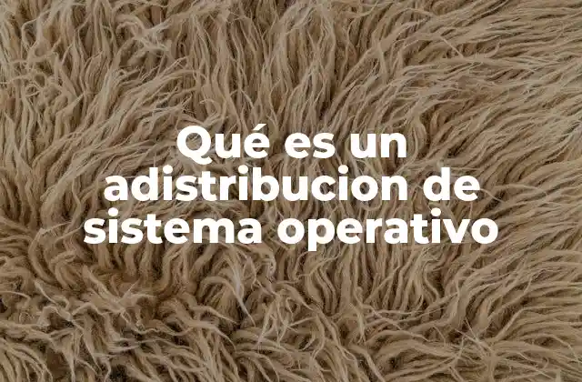 Qué es un Adistribucion de Sistema Operativo