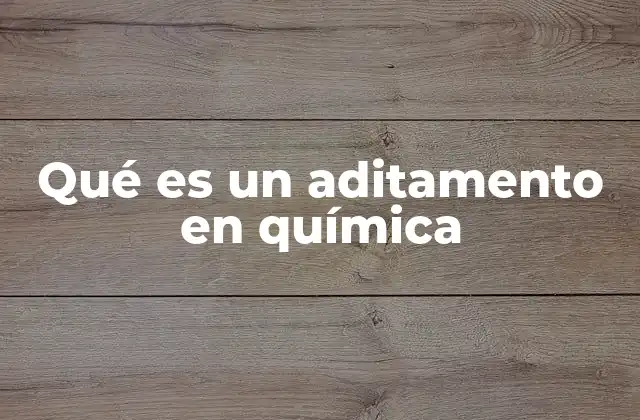 Qué es un Aditamento en Química
