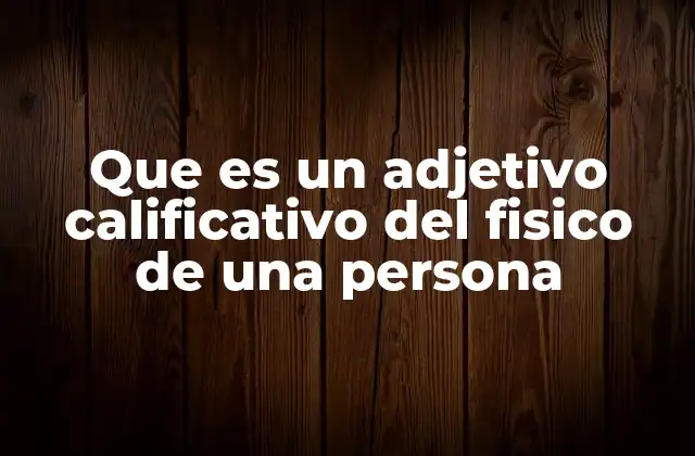 Que es un Adjetivo Calificativo Del Fisico de una Persona