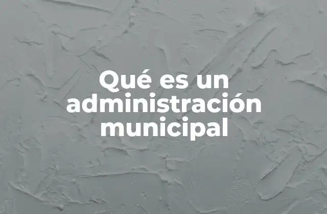 Qué es un Administración Municipal