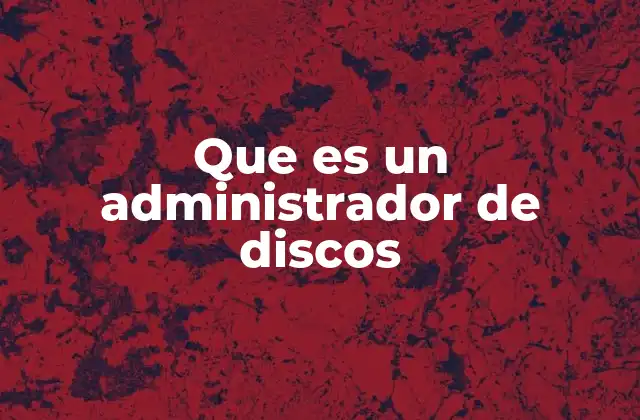 Que es un Administrador de Discos