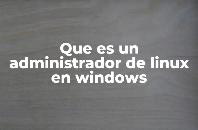 Que es un Administrador de Linux en Windows