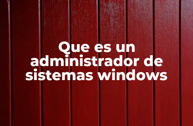 Que es un Administrador de Sistemas Windows