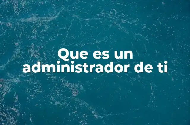 Que es un Administrador de Ti