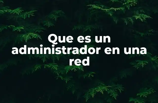 Que es un Administrador en una Red