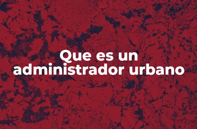 Que es un Administrador Urbano