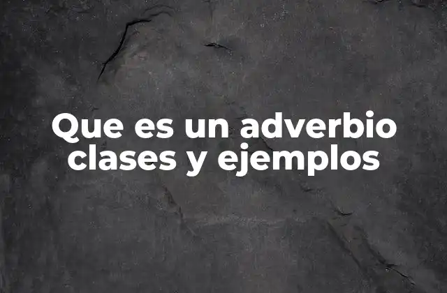 Que es un Adverbio Clases y Ejemplos
