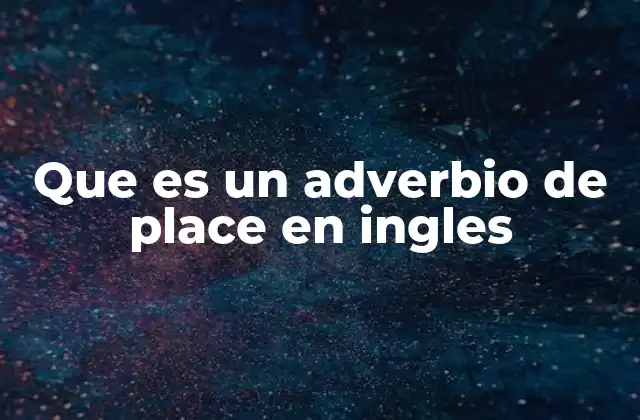 Que es un Adverbio de Place en Ingles