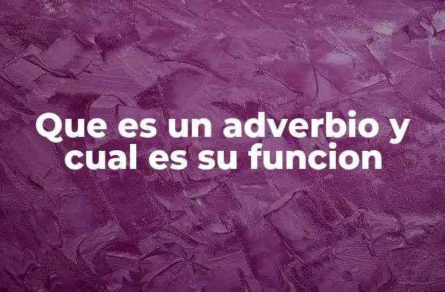 Que es un Adverbio y Cual es Su Funcion
