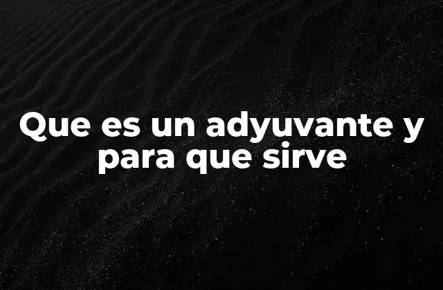 Que es un Adyuvante y para que Sirve