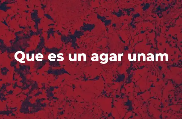 Que es un Agar Unam