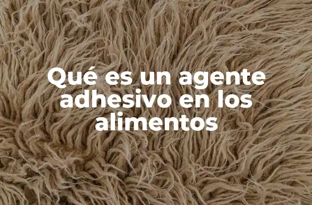 Qué es un Agente Adhesivo en los Alimentos