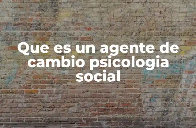 Que es un Agente de Cambio Psicologia Social