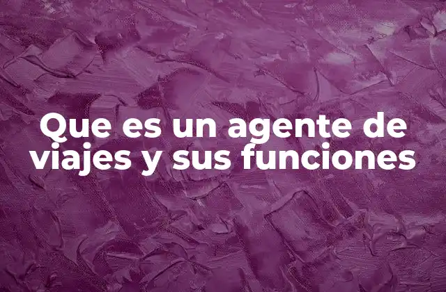 Que es un Agente de Viajes y Sus Funciones