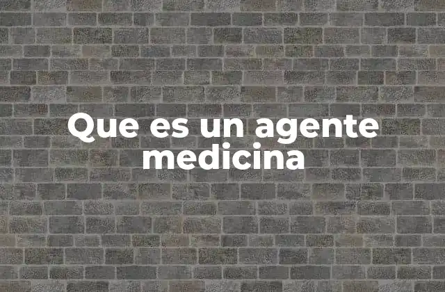 Que es un Agente Medicina