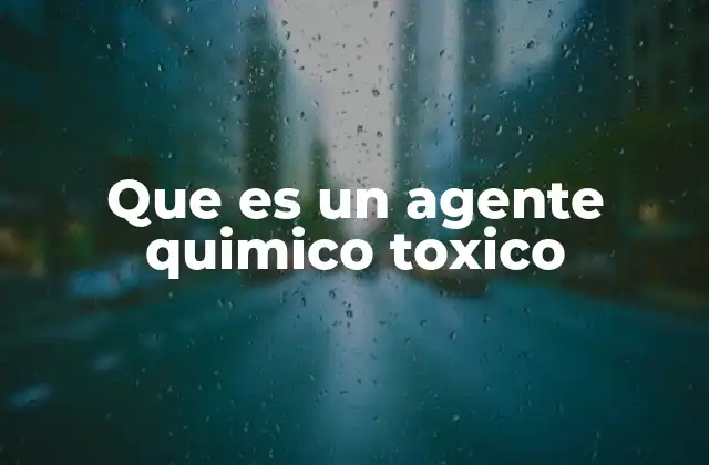 Que es un Agente Quimico Toxico