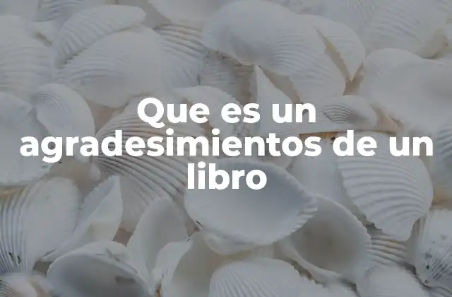 Que es un Agradesimientos de un Libro 2 La importancia de los agradecimientos en la literatura