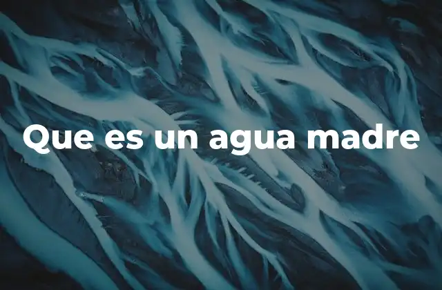 Que es un Agua Madre