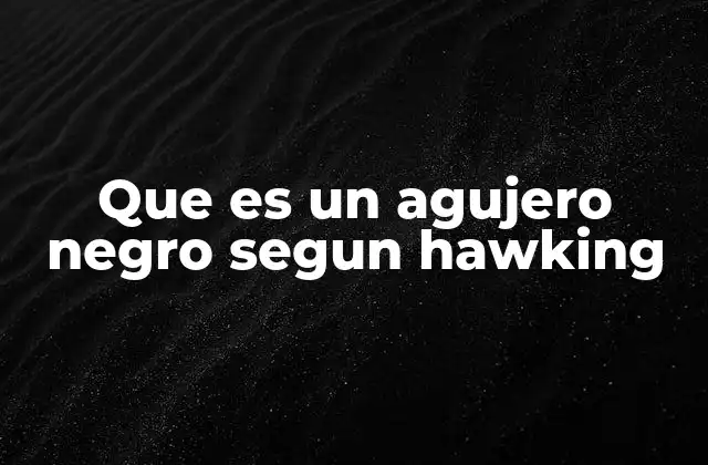 Que es un Agujero Negro Segun Hawking