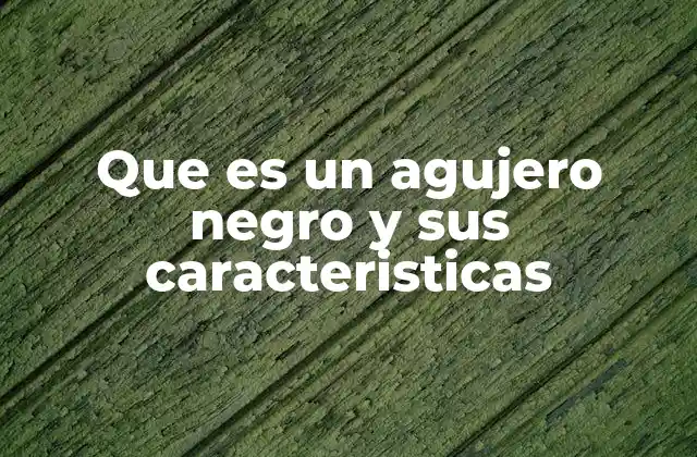 Que es un Agujero Negro y Sus Caracteristicas