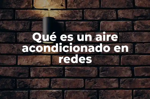 Qué es un Aire Acondicionado en Redes