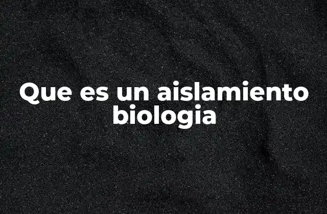 Que es un Aislamiento Biologia