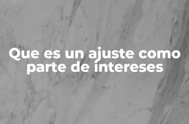Que es un Ajuste como Parte de Intereses