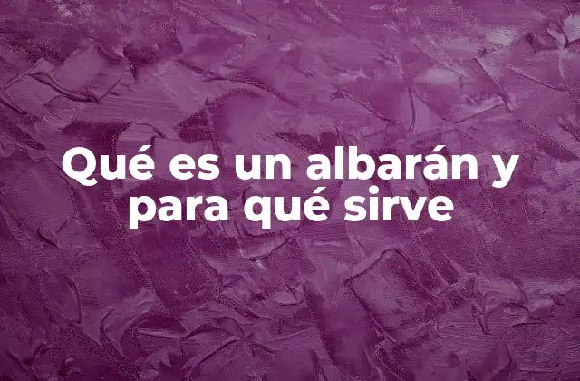 Qué es un Albarán y para Qué Sirve