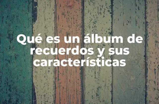 Qué es un Álbum de Recuerdos y Sus Características