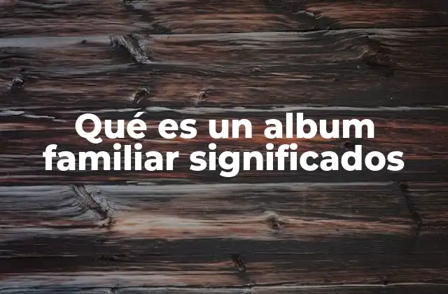 Qué es un Album Familiar Significados