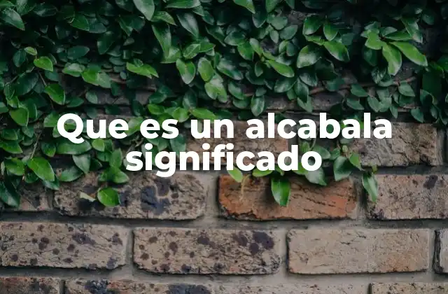 Que es un Alcabala Significado