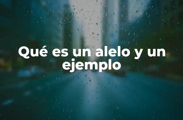 Qué es un Alelo y un Ejemplo