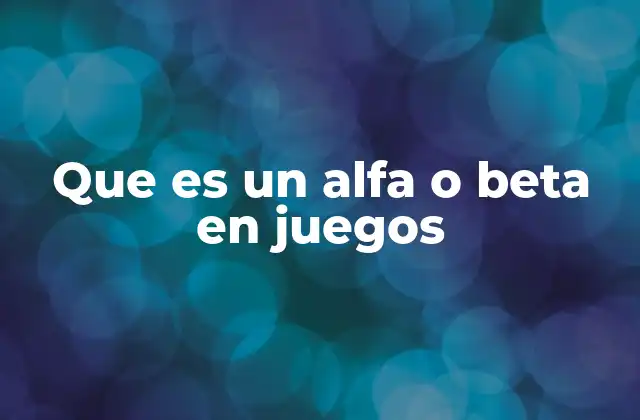 Que es un Alfa o Beta en Juegos