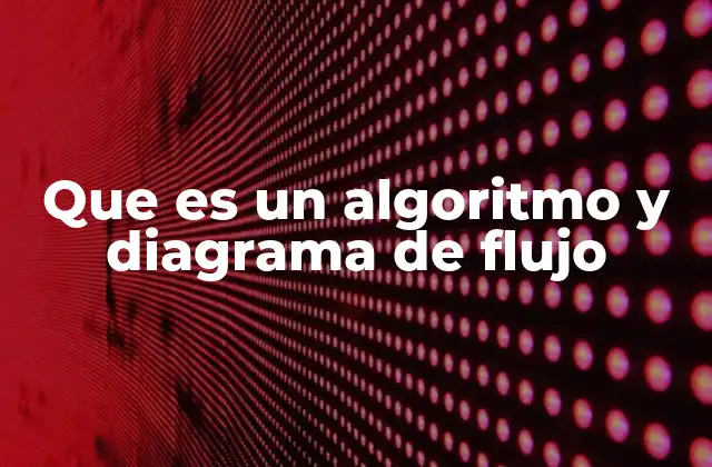 Que es un Algoritmo y Diagrama de Flujo