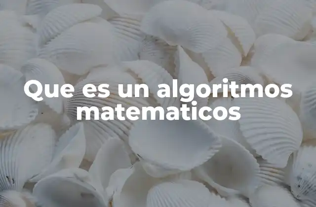 Que es un Algoritmos Matematicos 2 Fundamentos del algoritmo matemático