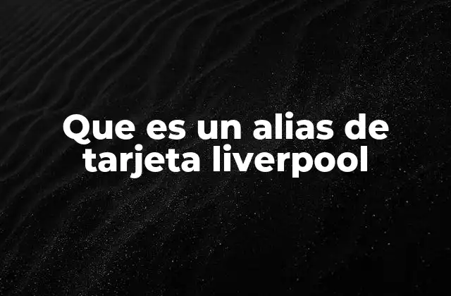 Que es un Alias de Tarjeta Liverpool
