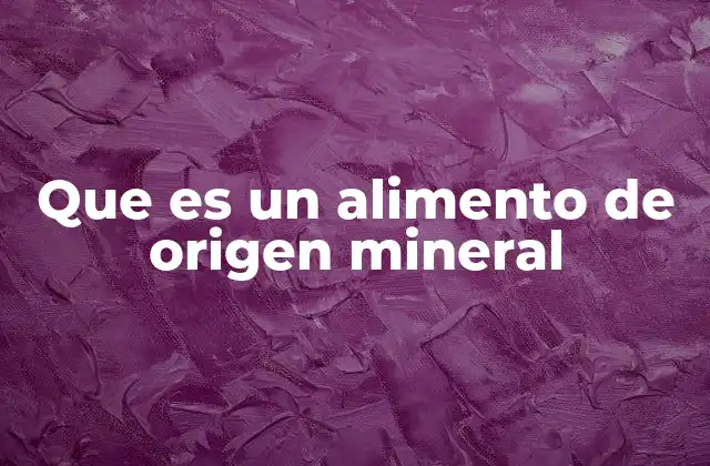 Que es un Alimento de Origen Mineral