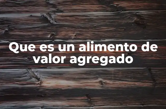 Que es un Alimento de Valor Agregado
