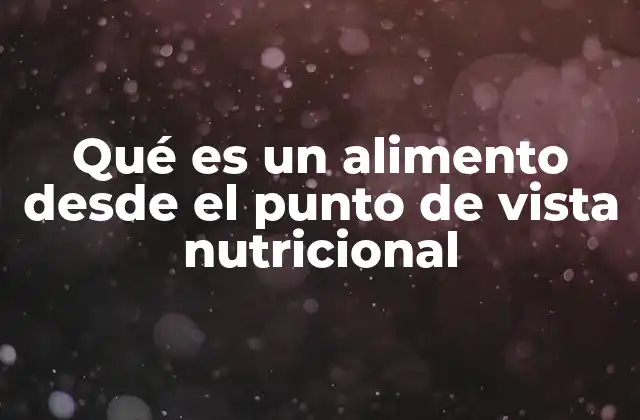 Qué es un Alimento desde el Punto de Vista Nutricional