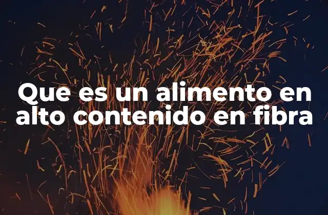 Que es un Alimento en Alto Contenido en Fibra