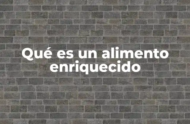 Qué es un Alimento Enriquecido