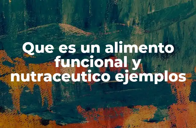 Que es un Alimento Funcional y Nutraceutico Ejemplos