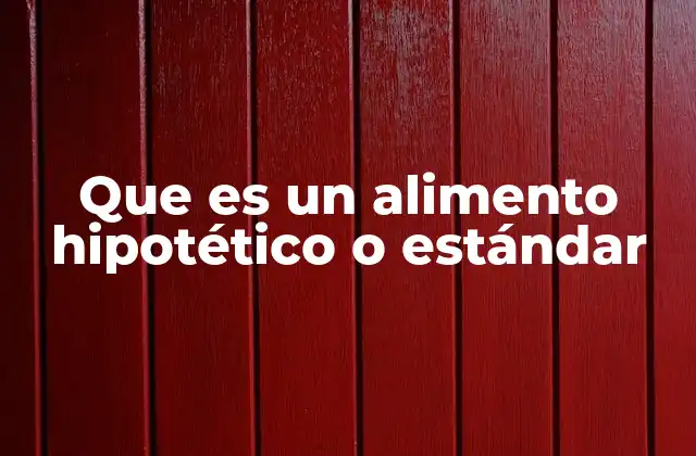 Que es un Alimento Hipotético o Estándar