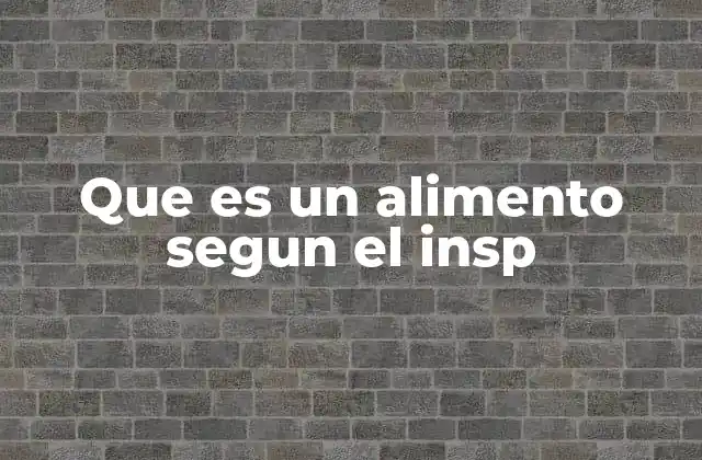 Que es un Alimento Segun el Insp