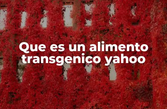 Que es un Alimento Transgenico Yahoo