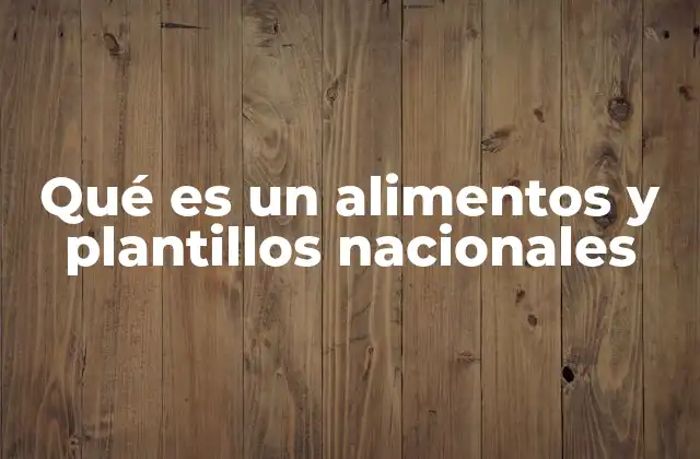 Qué es un Alimentos y Plantillos Nacionales