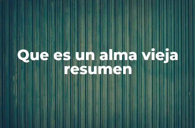Que es un Alma Vieja Resumen