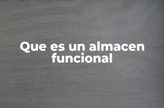 Que es un Almacen Funcional 2 La importancia de la funcionalidad en el almacenamiento de mercancías