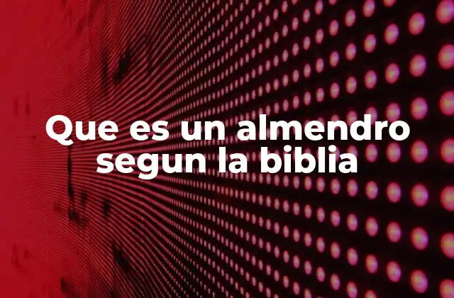 Que es un Almendro Segun la Biblia