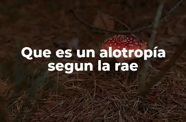 Que es un Alotropía Segun la Rae